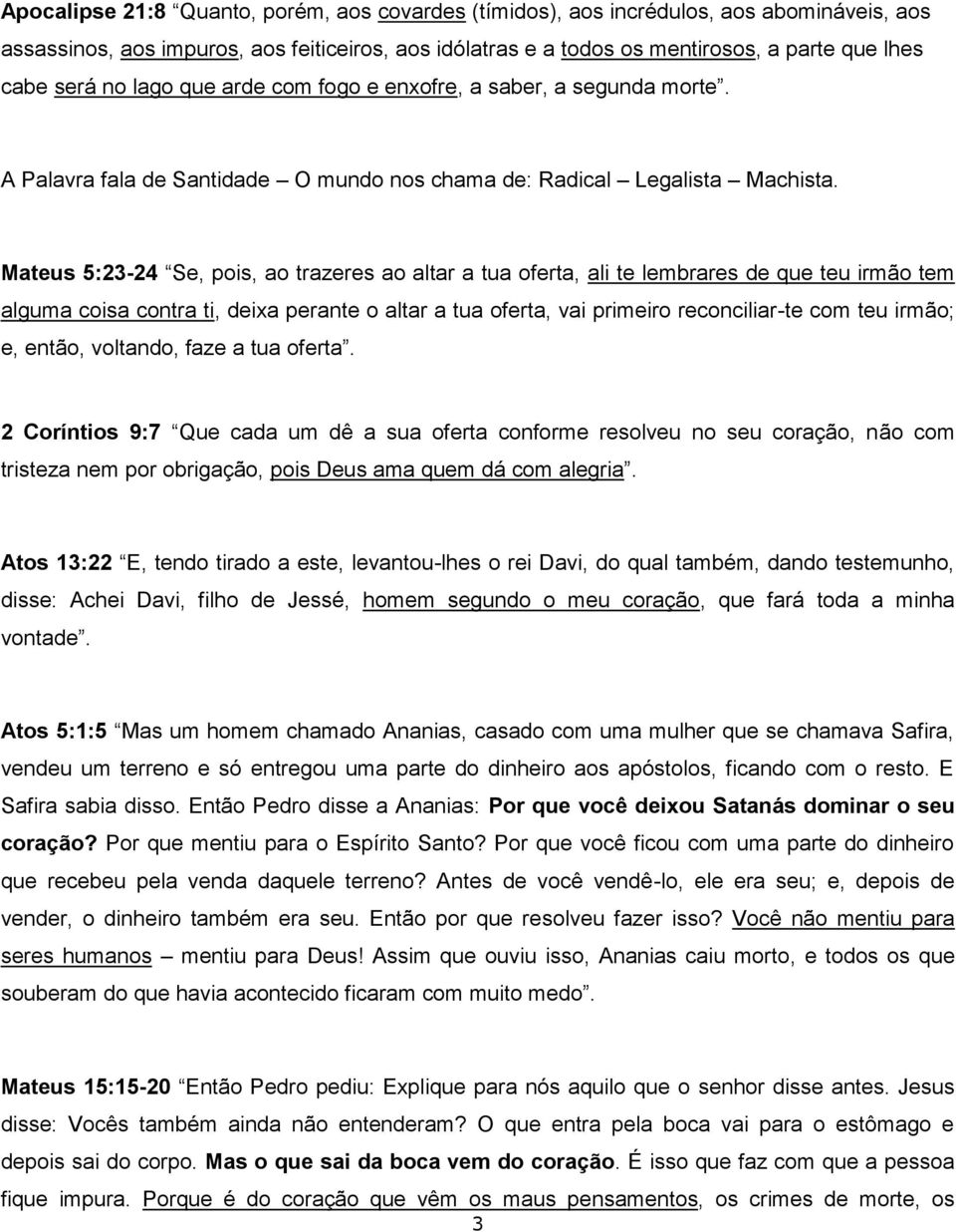 Mateus 5:23-24 Se, pois, ao trazeres ao altar a tua oferta, ali te lembrares de que teu irmão tem alguma coisa contra ti, deixa perante o altar a tua oferta, vai primeiro reconciliar-te com teu