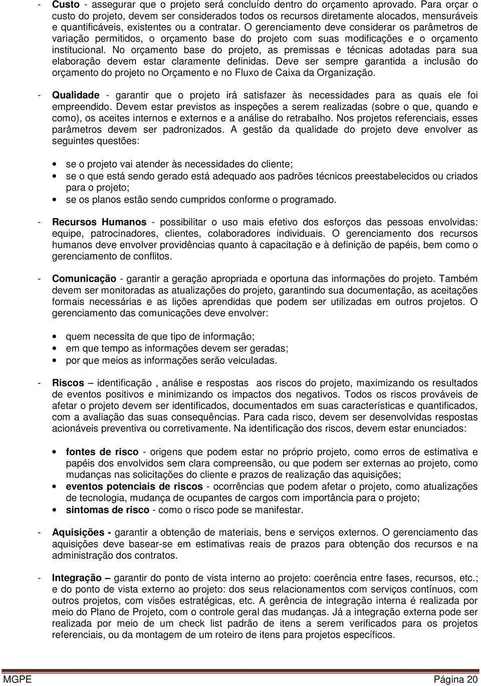 O gerenciamento deve considerar os parâmetros de variação permitidos, o orçamento base do projeto com suas modificações e o orçamento institucional.