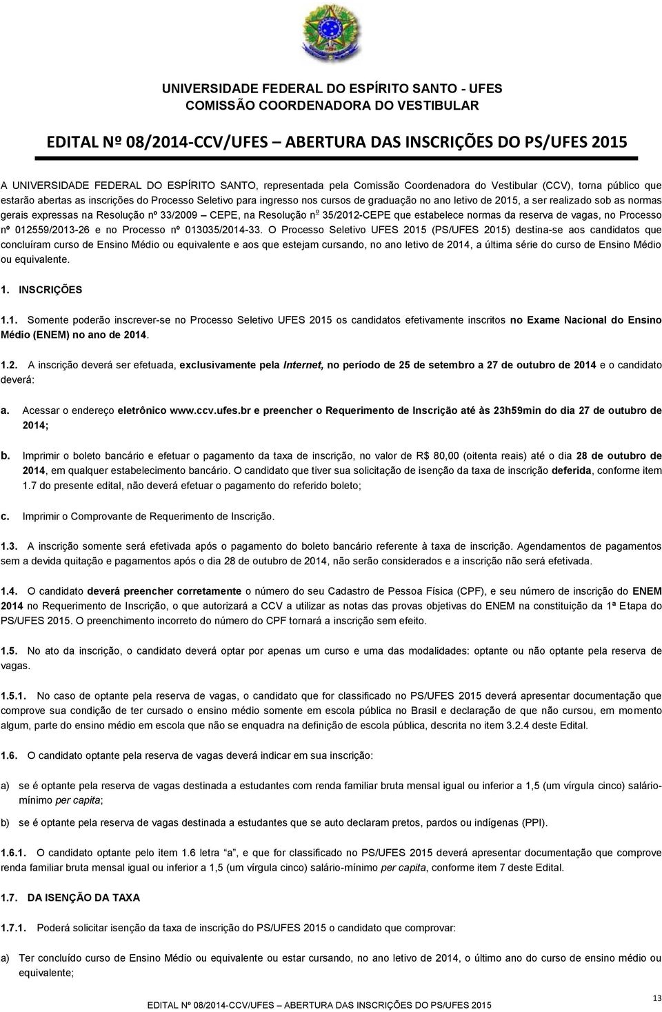 35/2012-CEPE que estabelece normas da reserva de vagas, no Processo nº 012559/2013-26 e no Processo nº 013035/2014-33.