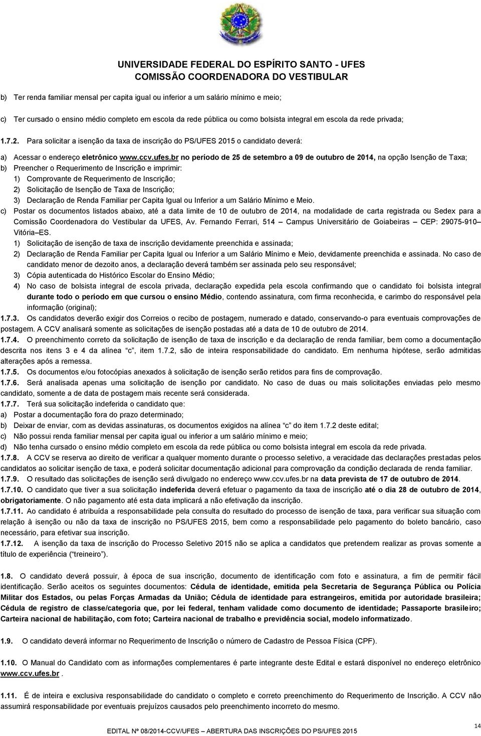 br no período de 25 de setembro a 09 de outubro de 2014, na opção Isenção de Taxa; b) Preencher o Requerimento de Inscrição e imprimir: 1) Comprovante de Requerimento de Inscrição; 2) Solicitação de