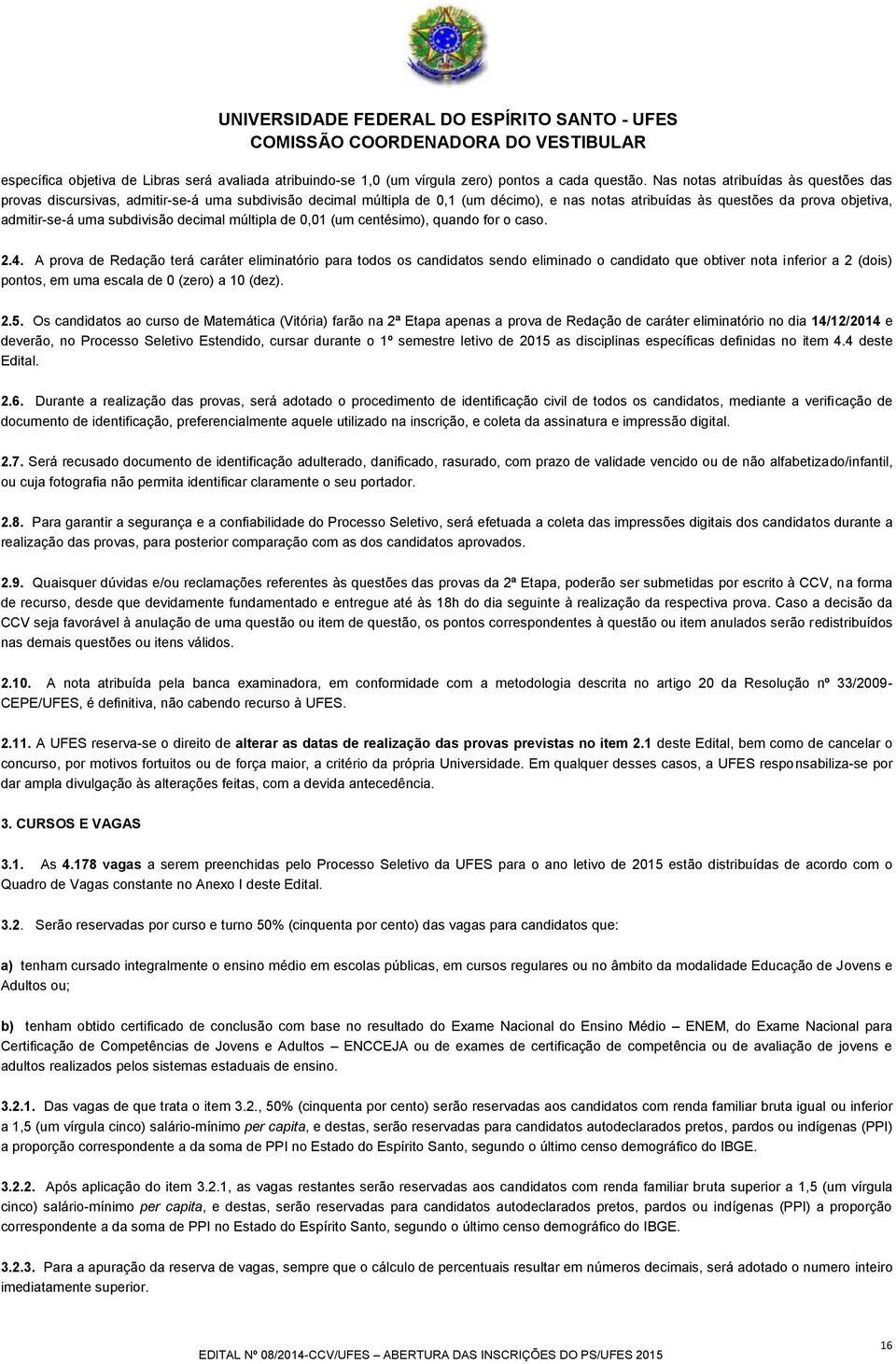 subdivisão decimal múltipla de 0,01 (um centésimo), quando for o caso. 2.4.