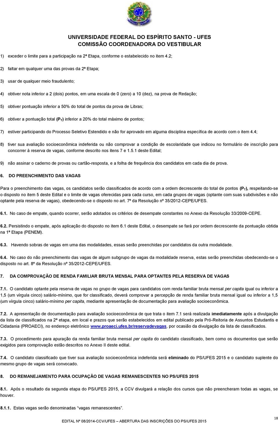 obtiver pontuação inferior a 50% do total de pontos da prova de Libras; 6) obtiver a pontuação total (P T) inferior a 20% do total máximo de pontos; 7) estiver participando do Processo Seletivo