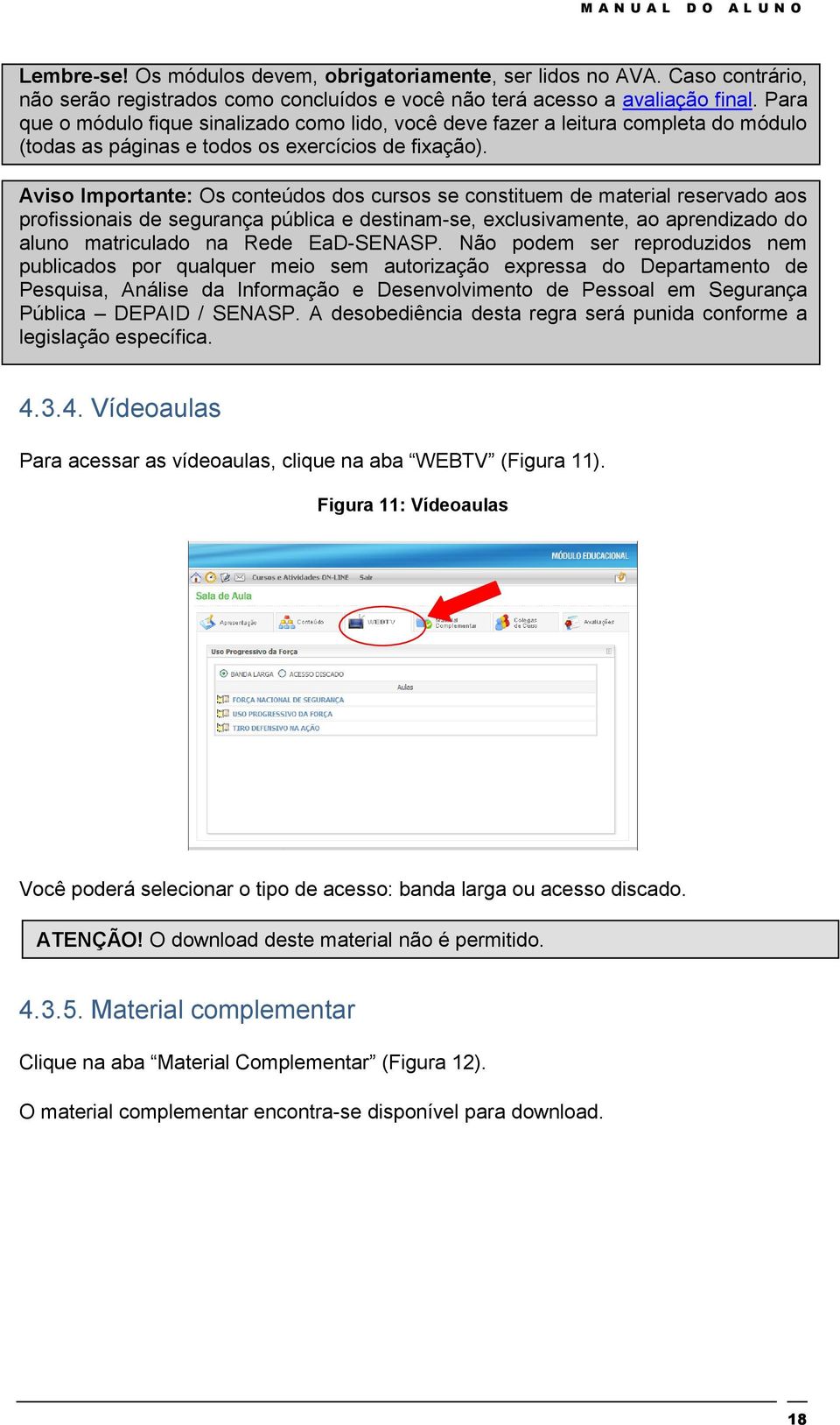 Aviso Importante: Os conteúdos dos cursos se constituem de material reservado aos profissionais de segurança pública e destinam-se, exclusivamente, ao aprendizado do aluno matriculado na Rede