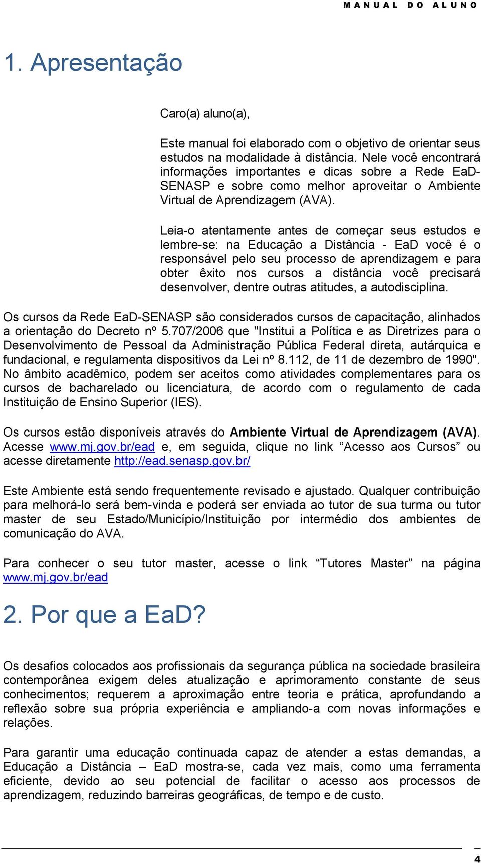 Leia-o atentamente antes de começar seus estudos e lembre-se: na Educação a Distância - EaD você é o responsável pelo seu processo de aprendizagem e para obter êxito nos cursos a distância você