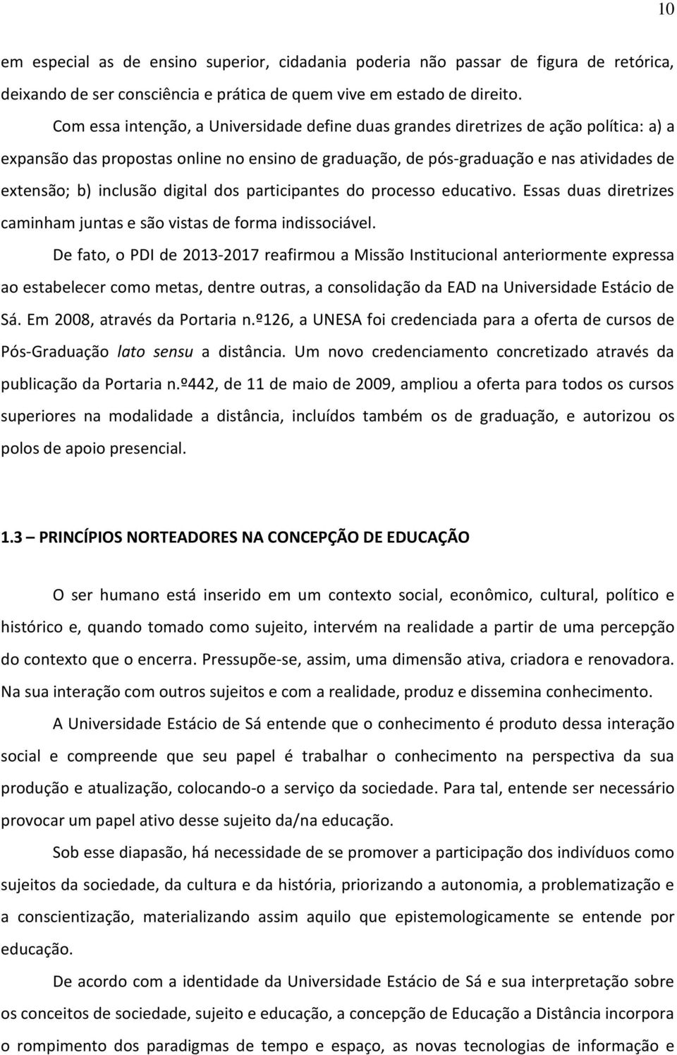 inclusão digital dos participantes do processo educativo. Essas duas diretrizes caminham juntas e são vistas de forma indissociável.