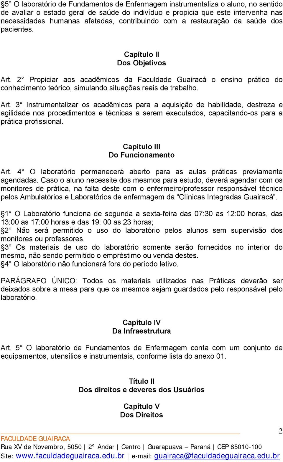 2 Propiciar aos acadêmicos da Faculdade Guairacá o ensino prático do conhecimento teórico, simulando situações reais de trabalho. Art.