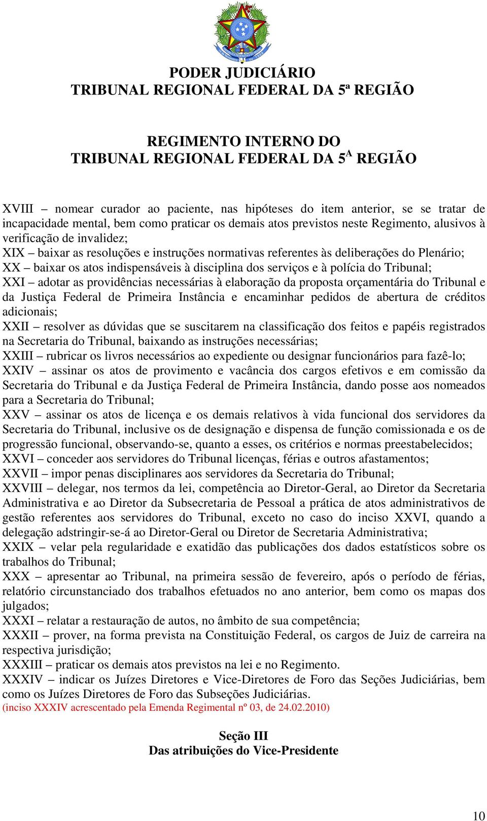 necessárias à elaboração da proposta orçamentária do Tribunal e da Justiça Federal de Primeira Instância e encaminhar pedidos de abertura de créditos adicionais; XXII resolver as dúvidas que se