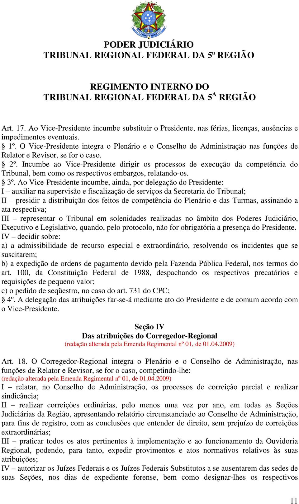 Incumbe ao Vice-Presidente dirigir os processos de execução da competência do Tribunal, bem como os respectivos embargos, relatando-os. 3º.