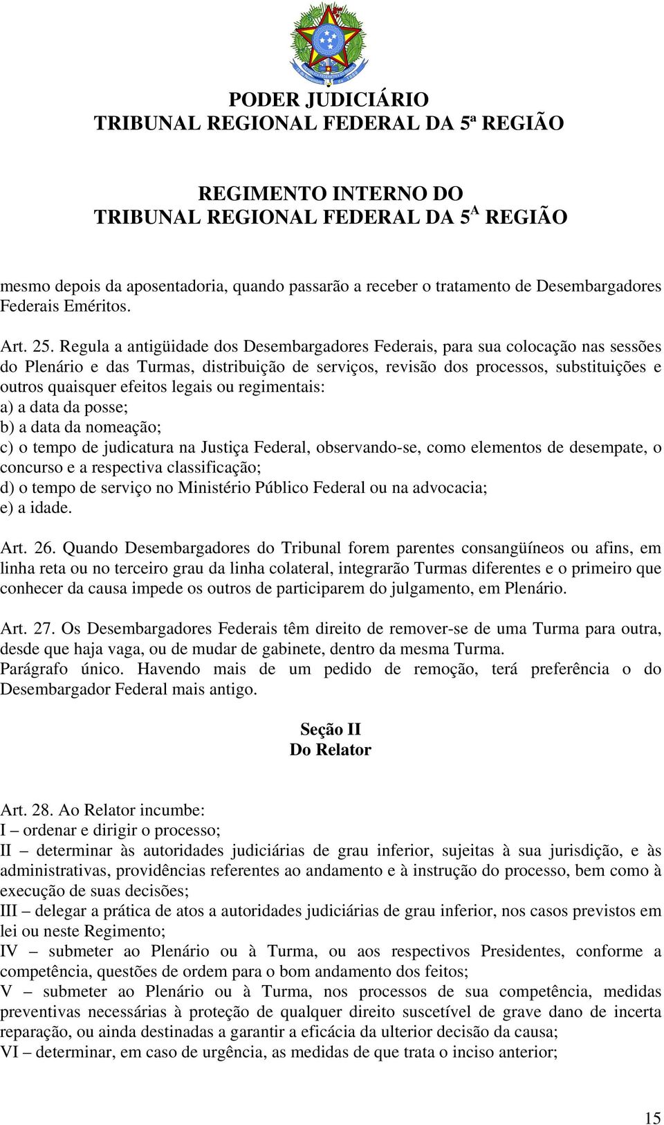 legais ou regimentais: a) a data da posse; b) a data da nomeação; c) o tempo de judicatura na Justiça Federal, observando-se, como elementos de desempate, o concurso e a respectiva classificação; d)