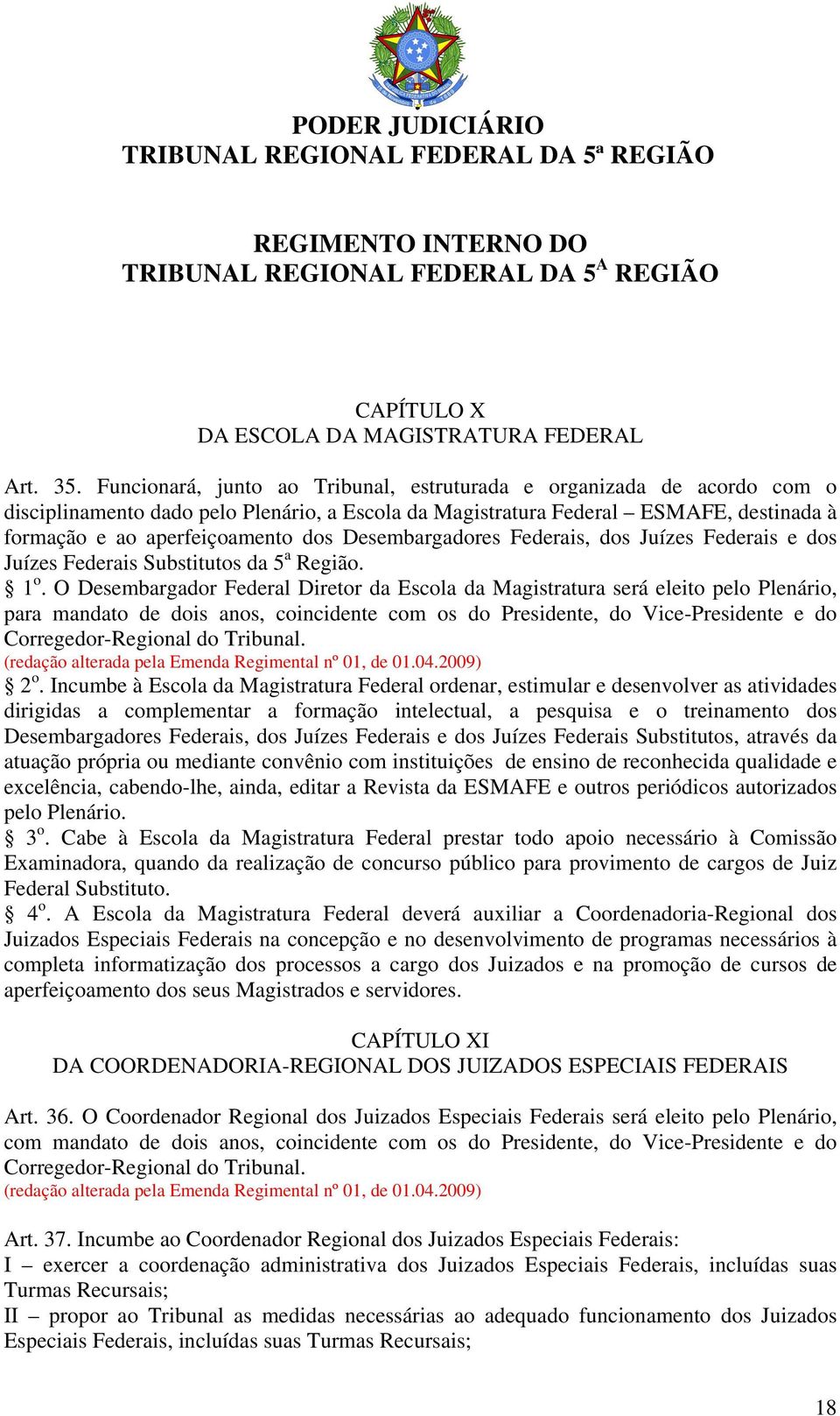 Desembargadores Federais, dos Juízes Federais e dos Juízes Federais Substitutos da 5 a Região. 1 o.