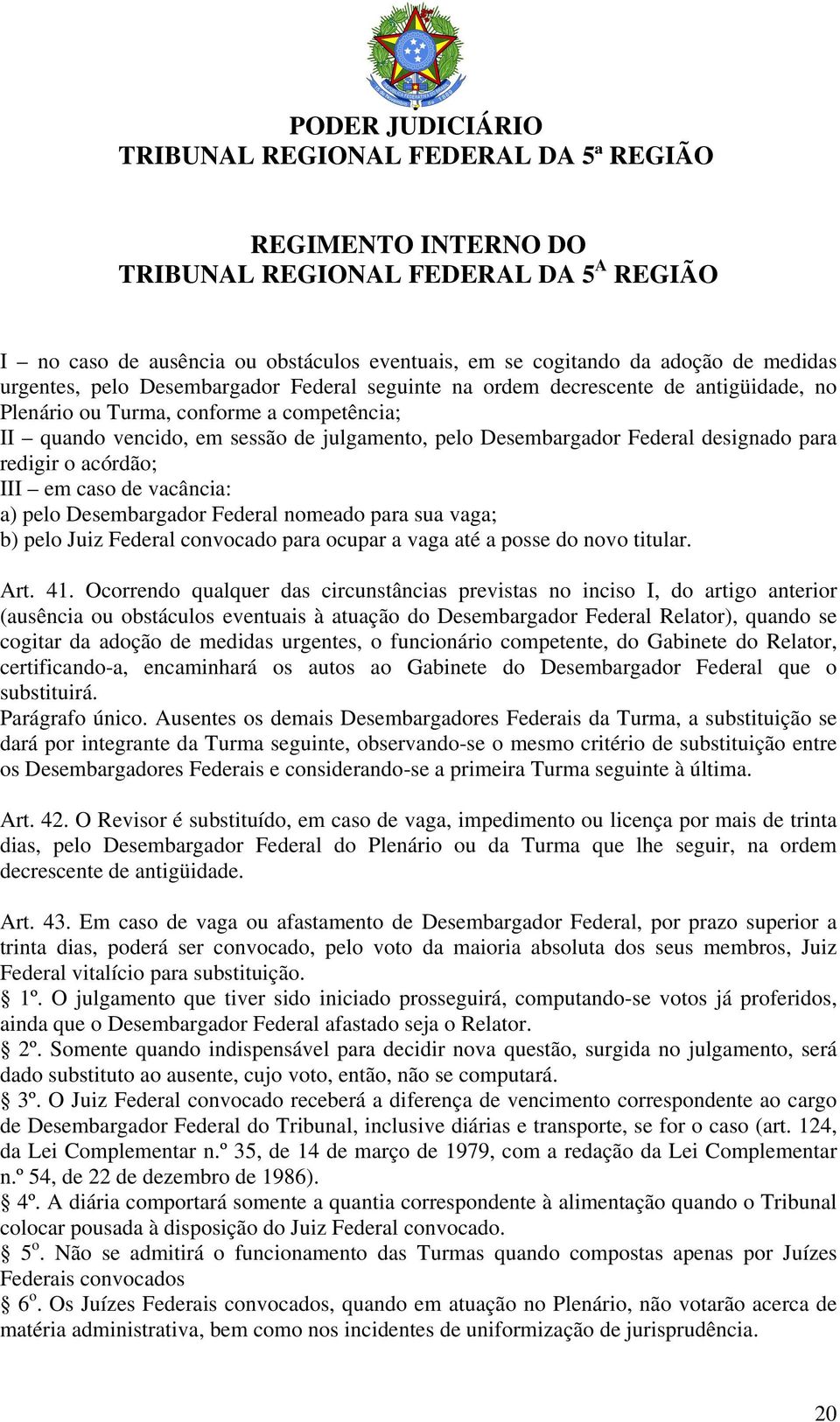 pelo Juiz Federal convocado para ocupar a vaga até a posse do novo titular. Art. 41.