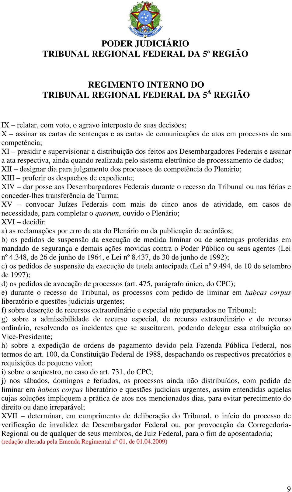 processos de competência do Plenário; XIII proferir os despachos de expediente; XIV dar posse aos Desembargadores Federais durante o recesso do Tribunal ou nas férias e conceder-lhes transferência de