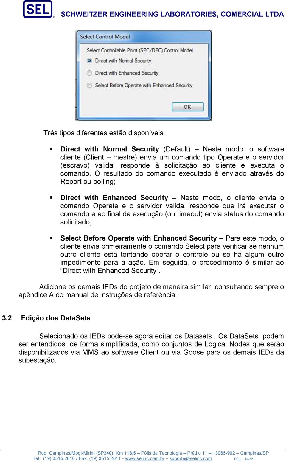 O resultado do comando executado é enviado através do Report ou polling; Direct with Enhanced Security Neste modo, o cliente envia o comando Operate e o servidor valida, responde que irá executar o