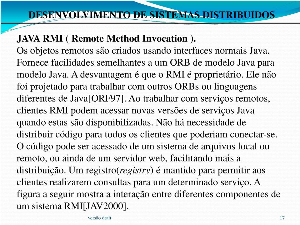 Ao trabalhar com serviços remotos, clientes RMI podem acessar novas versões de serviços Java quando estas são disponibilizadas.