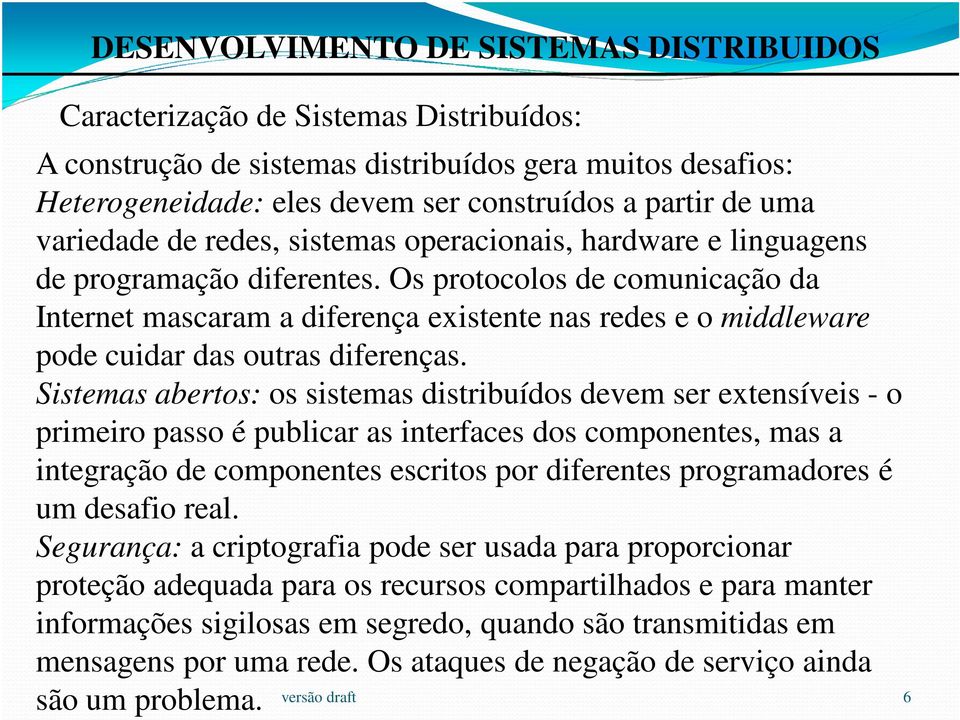 Sistemas abertos: os sistemas distribuídos devem ser extensíveis - o primeiro passo é publicar as interfaces dos componentes, mas a integração de componentes escritos por diferentes programadores é