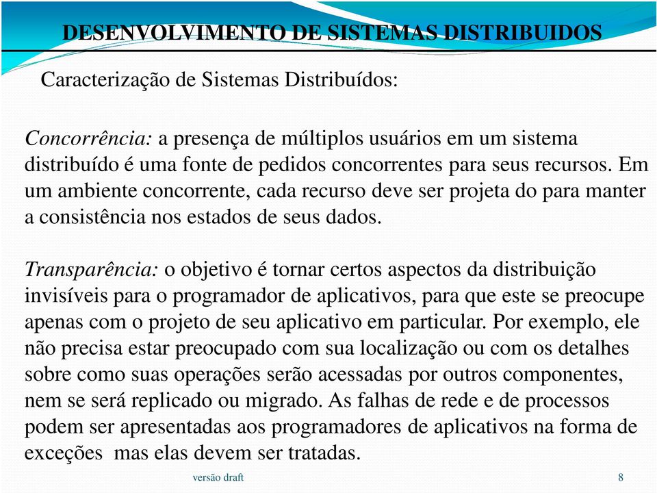 Transparência: o objetivo é tornar certos aspectos da distribuição invisíveis para o programador de aplicativos, para que este se preocupe apenas com o projeto de seu aplicativo em particular.