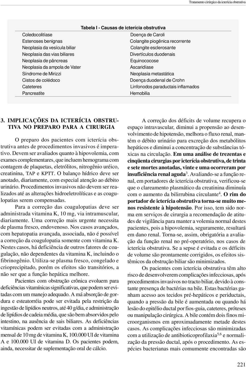 de colédoco Doença duodenal de Crohn Cateteres Linfonodos paraductais inflamados Pancreatite Hemobilia 3.