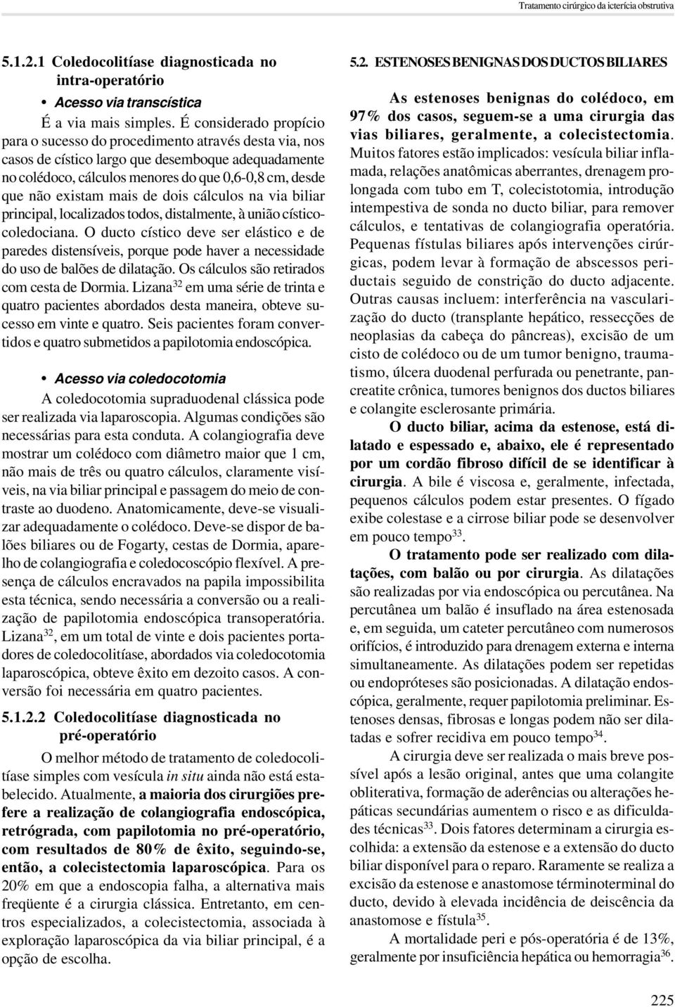 mais de dois cálculos na via biliar principal, localizados todos, distalmente, à união císticocoledociana.