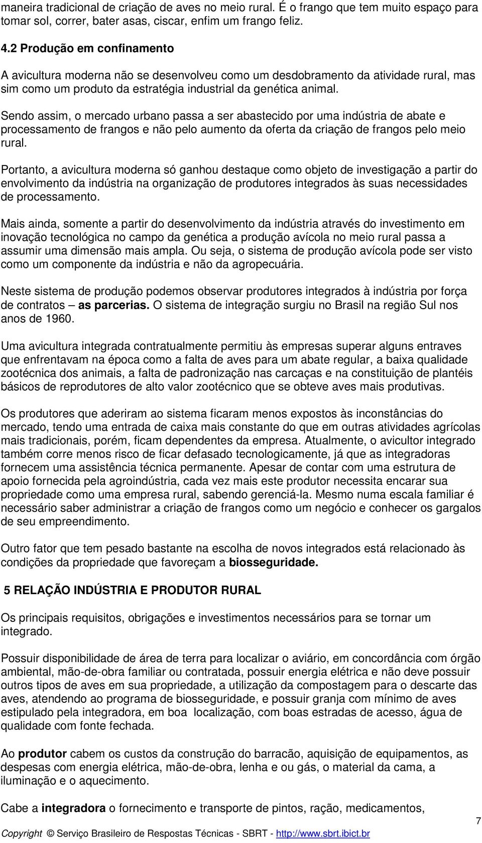 Sendo assim, o mercado urbano passa a ser abastecido por uma indústria de abate e processamento de frangos e não pelo aumento da oferta da criação de frangos pelo meio rural.