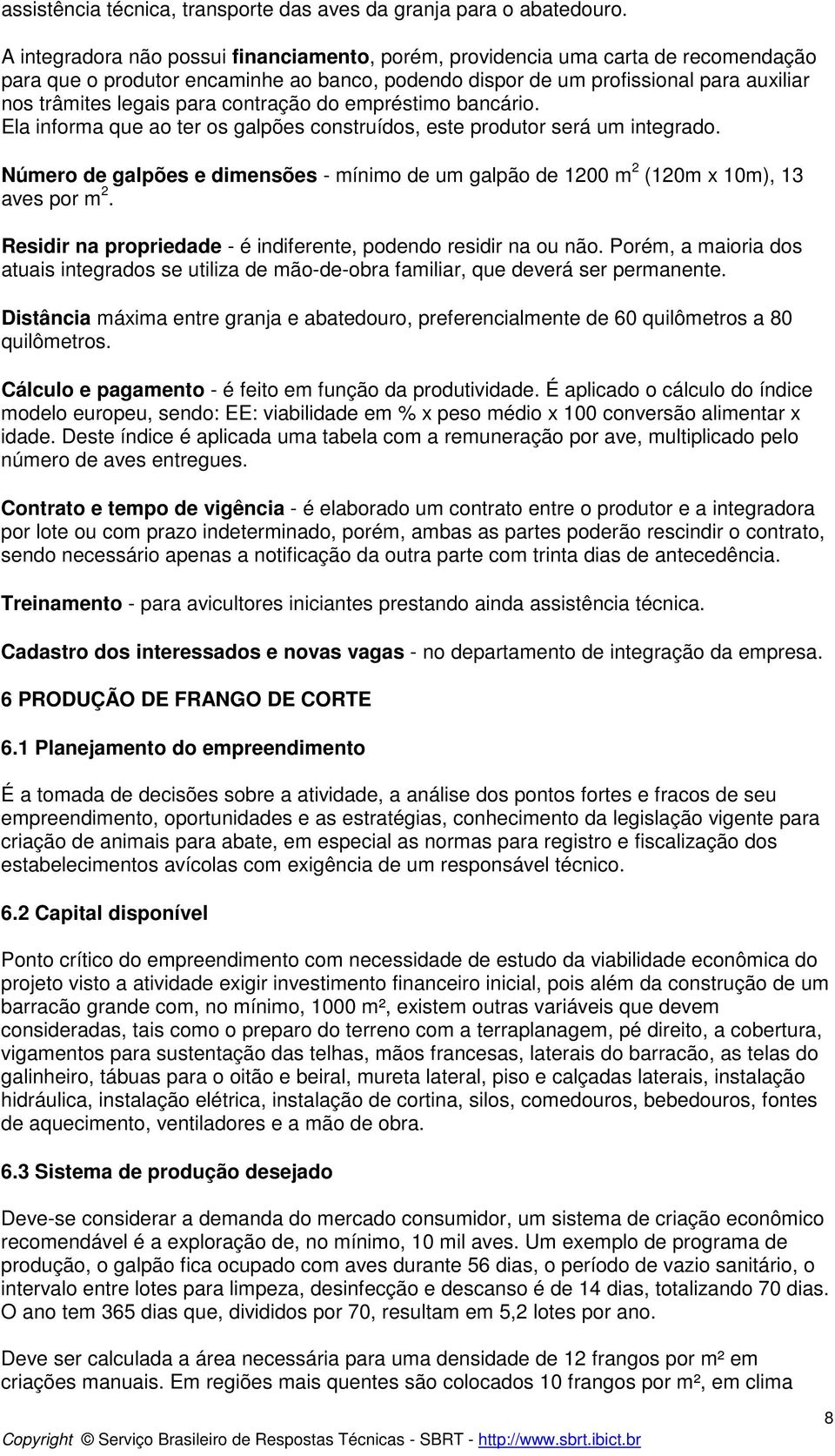 contração do empréstimo bancário. Ela informa que ao ter os galpões construídos, este produtor será um integrado.