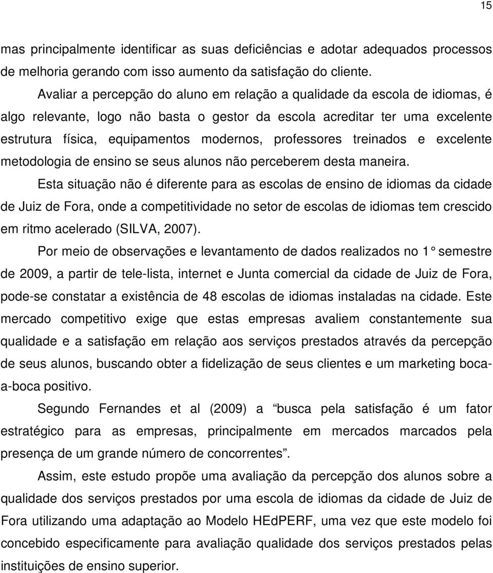 professores treinados e excelente metodologia de ensino se seus alunos não perceberem desta maneira.