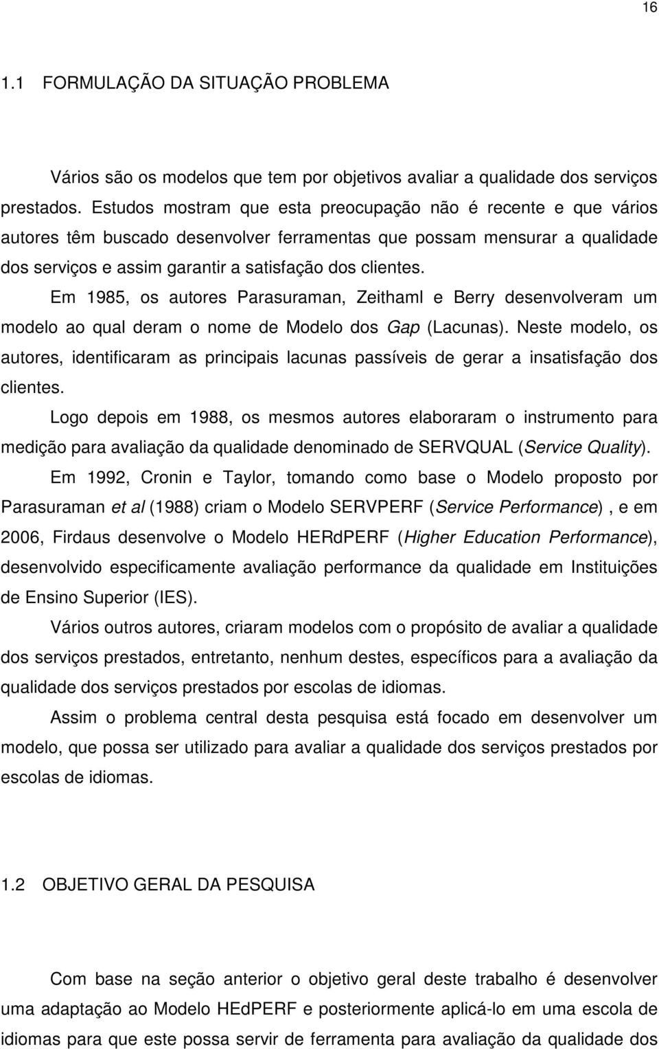 Em 1985, os autores Parasuraman, Zeithaml e Berry desenvolveram um modelo ao qual deram o nome de Modelo dos Gap (Lacunas).