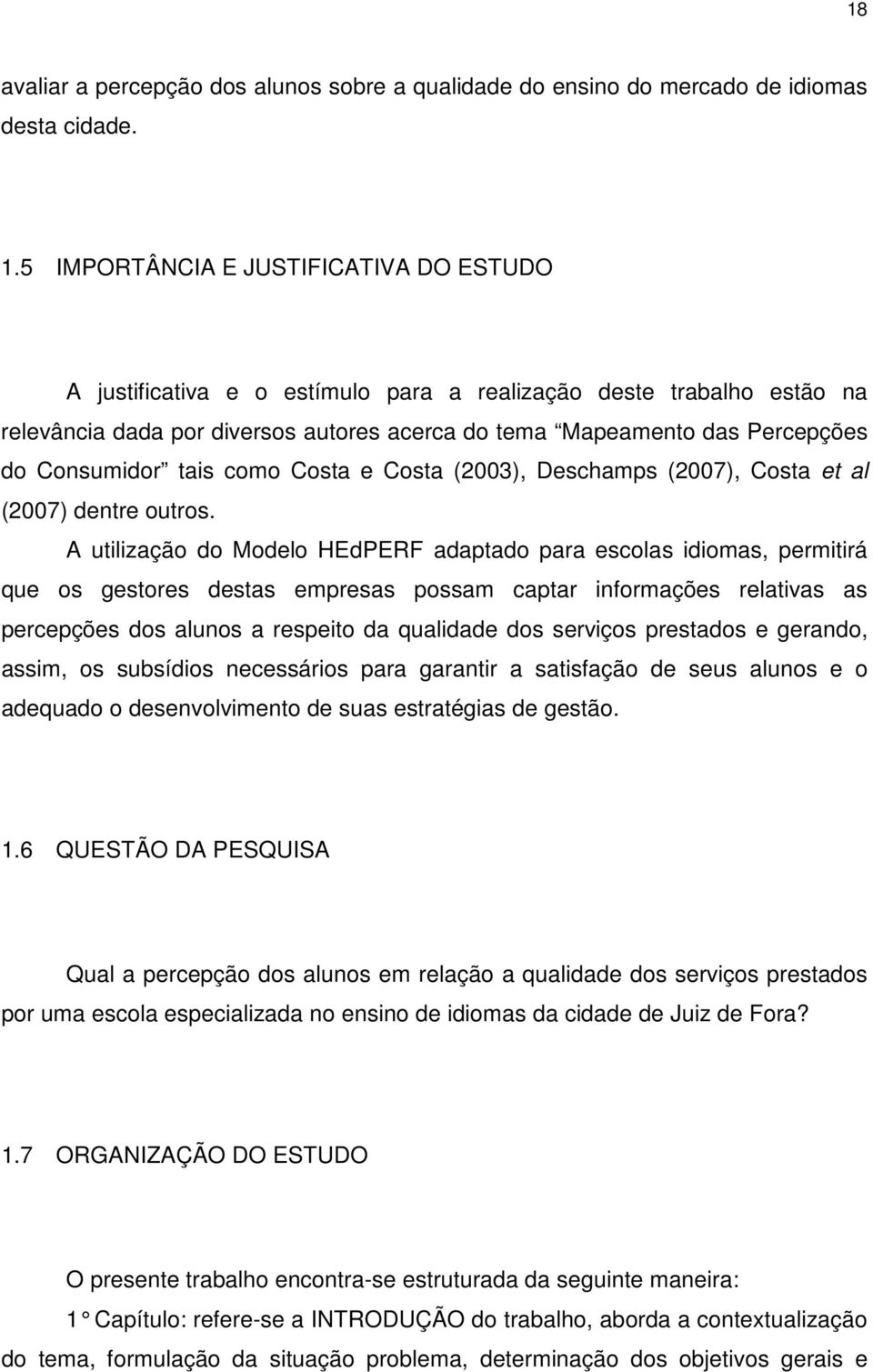 Consumidor tais como Costa e Costa (2003), Deschamps (2007), Costa et al (2007) dentre outros.