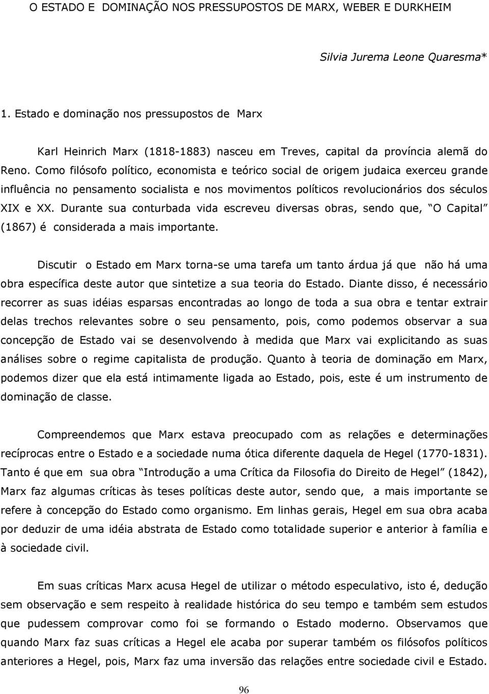 Como filósofo político, economista e teórico social de origem judaica exerceu grande influência no pensamento socialista e nos movimentos políticos revolucionários dos séculos XIX e XX.