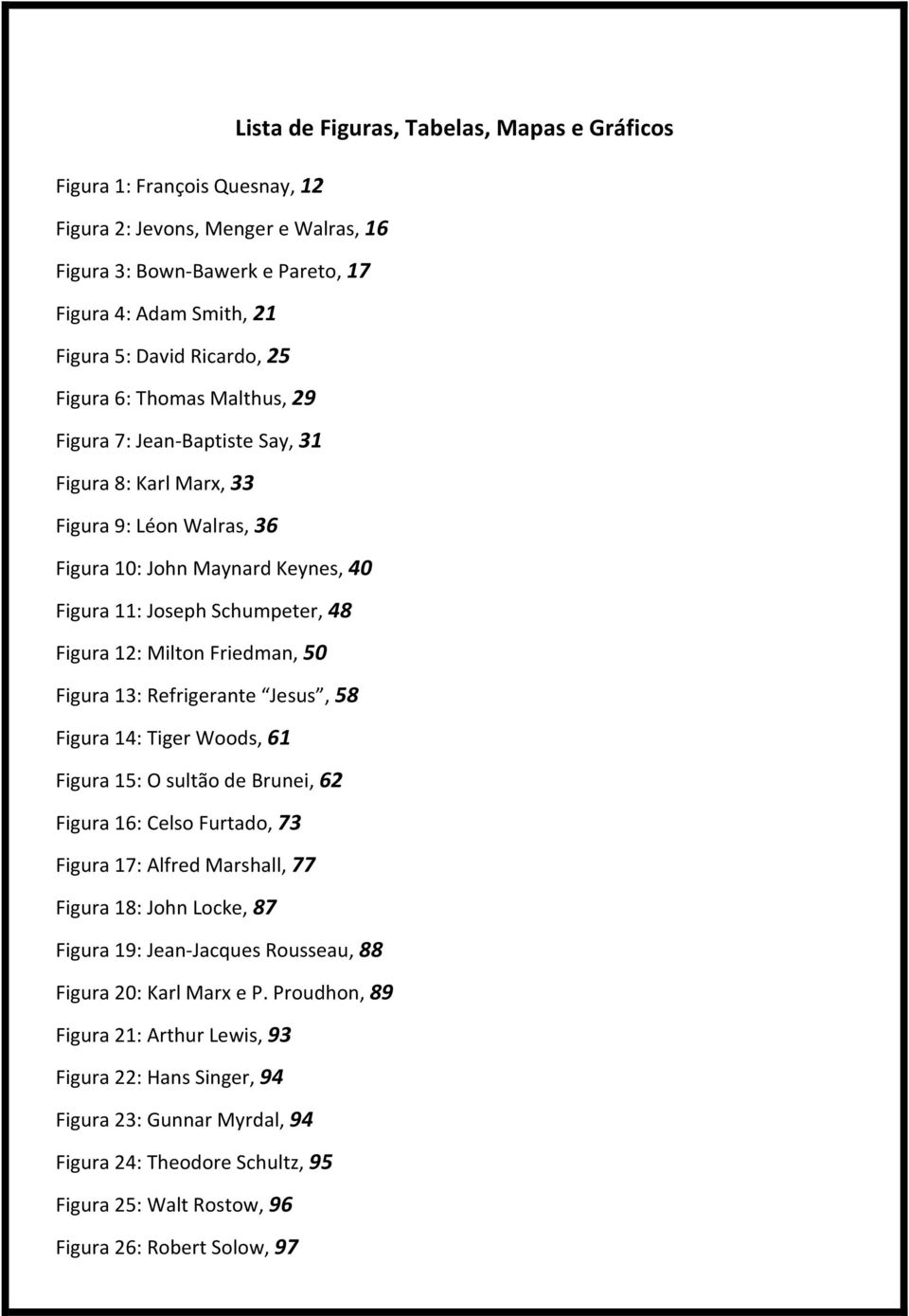 Jesus, 58 Figura 14: Tiger Woods, 61 Figura 15: O sultão de Brunei, 62 Figura 16: Celso Furtado, 73 Figura 17: Alfred Marshall, 77 Figura 18: John Locke, 87 Figura 19: Jean-Jacques Rousseau, 88