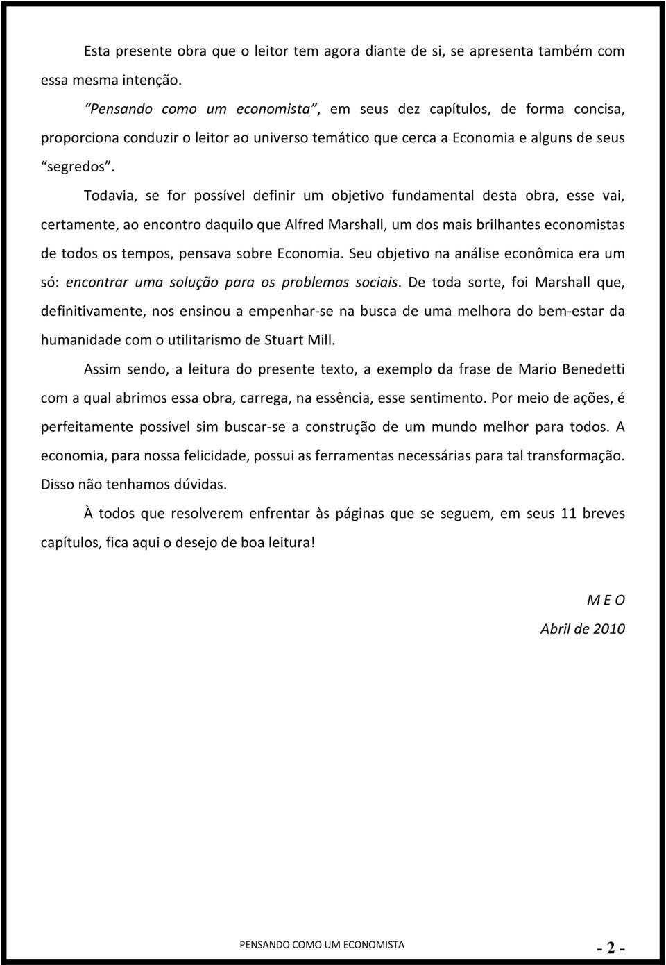 Todavia, se for possível definir um objetivo fundamental desta obra, esse vai, certamente, ao encontro daquilo que Alfred Marshall, um dos mais brilhantes economistas de todos os tempos, pensava