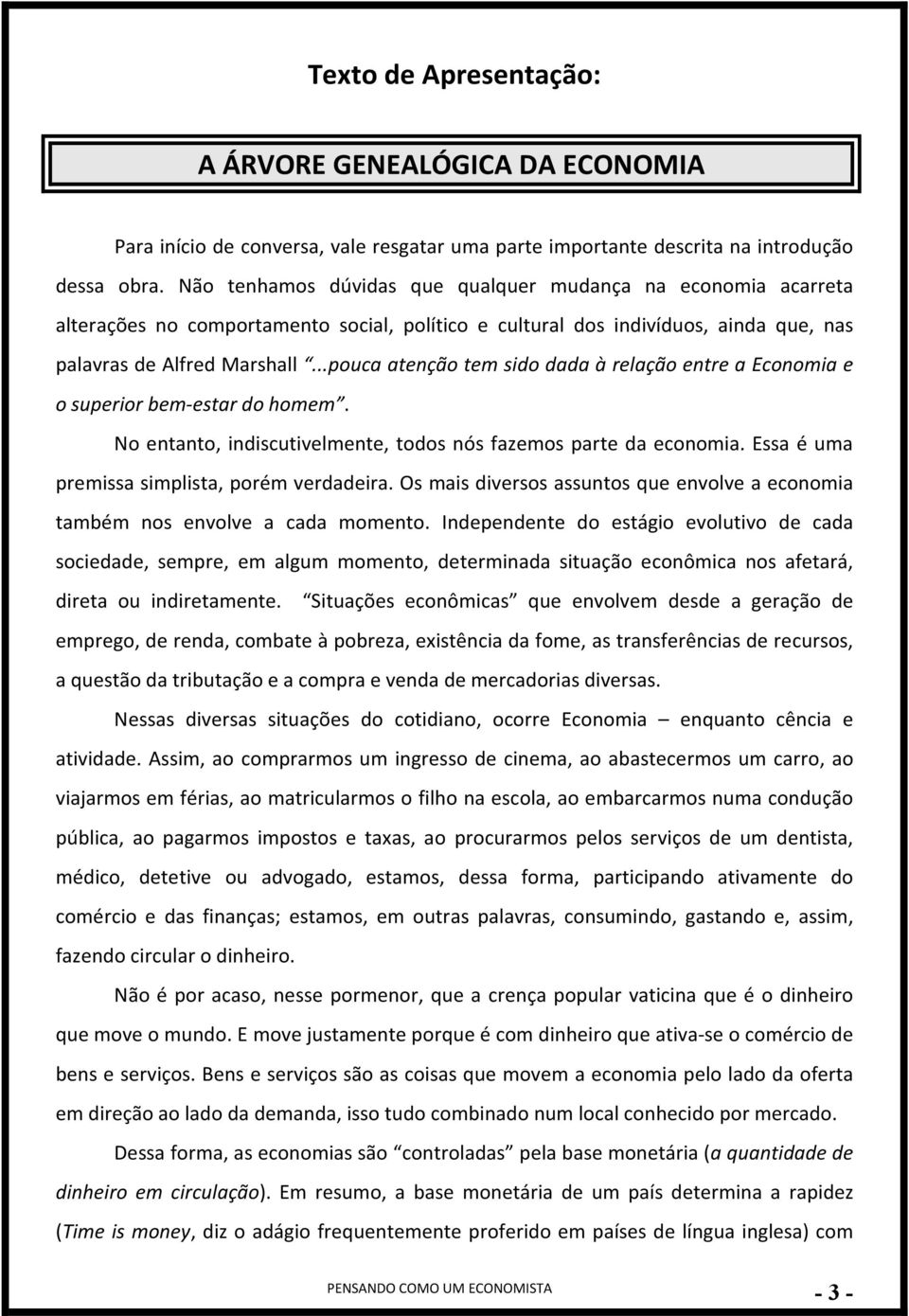 ..pouca atenção tem sido dada à relação entre a Economia e o superior bem-estar do homem. No entanto, indiscutivelmente, todos nós fazemos parte da economia.