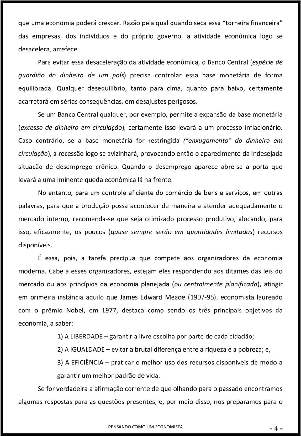 Qualquer desequilíbrio, tanto para cima, quanto para baixo, certamente acarretará em sérias consequências, em desajustes perigosos.