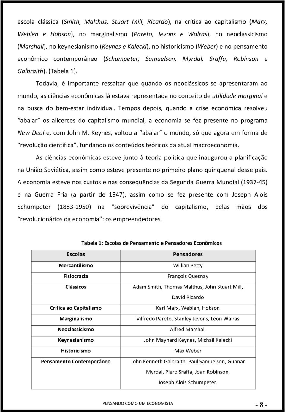 Todavia, é importante ressaltar que quando os neoclássicos se apresentaram ao mundo, as ciências econômicas lá estava representada no conceito de utilidade marginal e na busca do bem-estar individual.