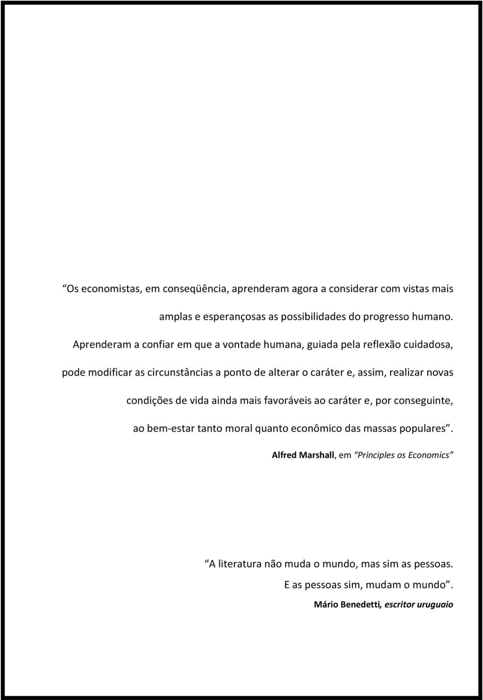 realizar novas condições de vida ainda mais favoráveis ao caráter e, por conseguinte, ao bem-estar tanto moral quanto econômico das massas populares.