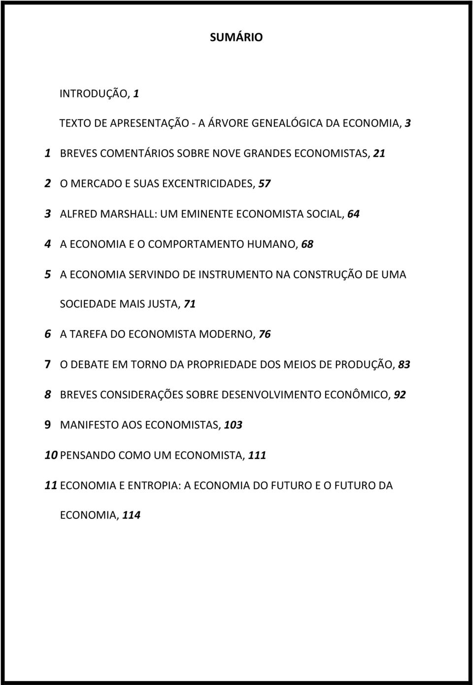 CONSTRUÇÃO DE UMA SOCIEDADE MAIS JUSTA, 71 6 A TAREFA DO ECONOMISTA MODERNO, 76 7 O DEBATE EM TORNO DA PROPRIEDADE DOS MEIOS DE PRODUÇÃO, 83 8 BREVES