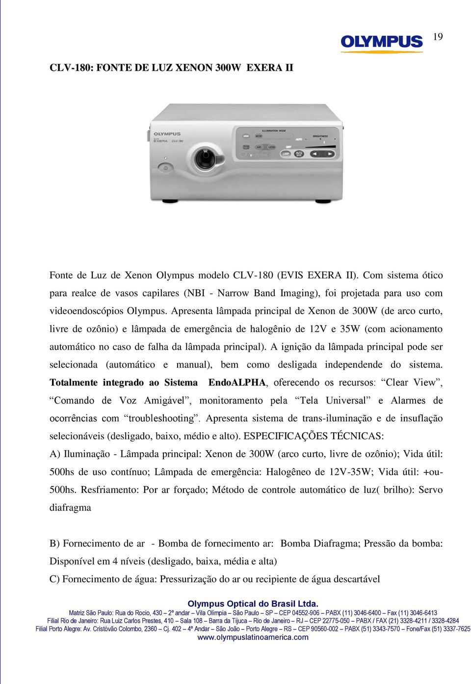 Apresenta lâmpada principal de Xenon de 300W (de arco curto, livre de ozônio) e lâmpada de emergência de halogênio de 12V e 35W (com acionamento automático no caso de falha da lâmpada principal).