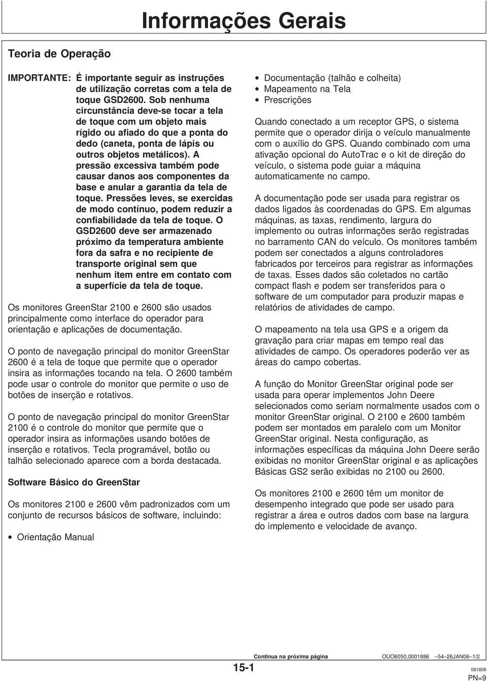 A pressão excessiva também pode causar danos aos componentes da base e anular a garantia da tela de toque.