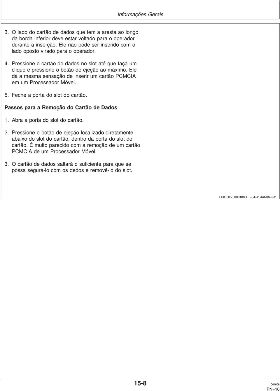 Ele dá a mesma sensação de inserir um cartão PCMCIA em um Processador Móvel. 5. Feche a porta do slot do cartão. Passos para a Remoção do Cartão de Dados 1. Abra a porta do slot do cartão. 2.