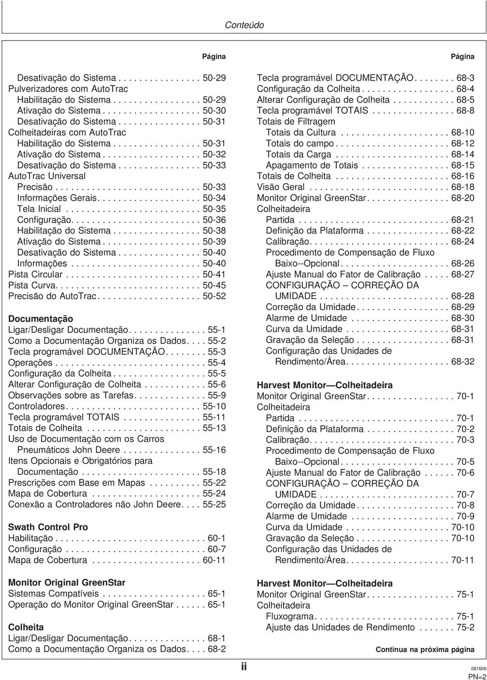 ..50-31 Totais de Filtragem Colheitadeiras com AutoTrac Totais da Cultura...68-10 Habilitação do Sistema...50-31 Totais do campo...68-12 Ativação do Sistema...50-32 Totais da Carga.