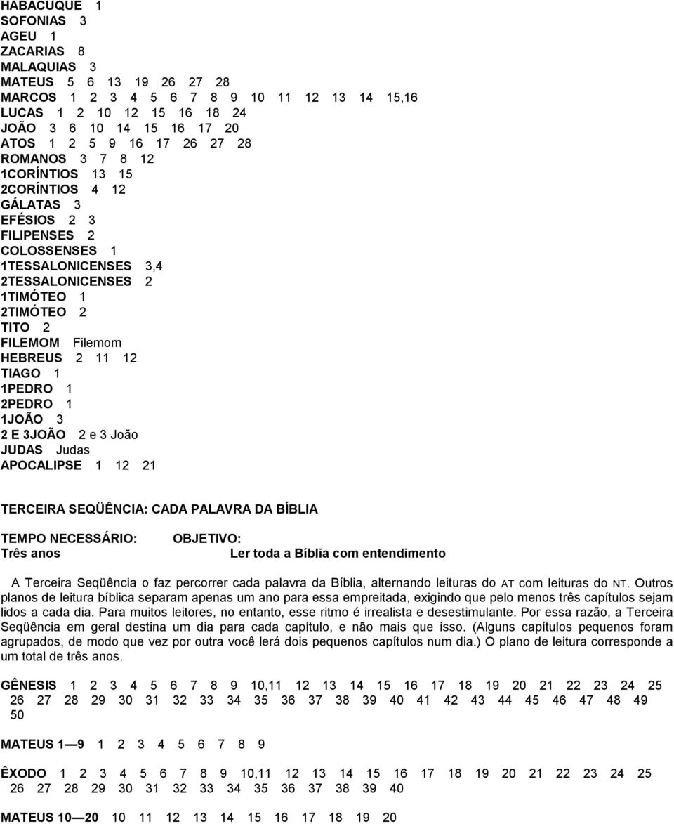 HEBREUS 2 11 12 TIAGO 1 1PEDRO 1 2PEDRO 1 1JOÃO 3 2 E 3JOÃO 2 e 3 João JUDAS Judas APOCALIPSE 1 12 21 TERCEIRA SEQÜÊNCIA: CADA PALAVRA DA BÍBLIA TEMPO NECESSÁRIO: Três anos OBJETIVO: Ler toda a