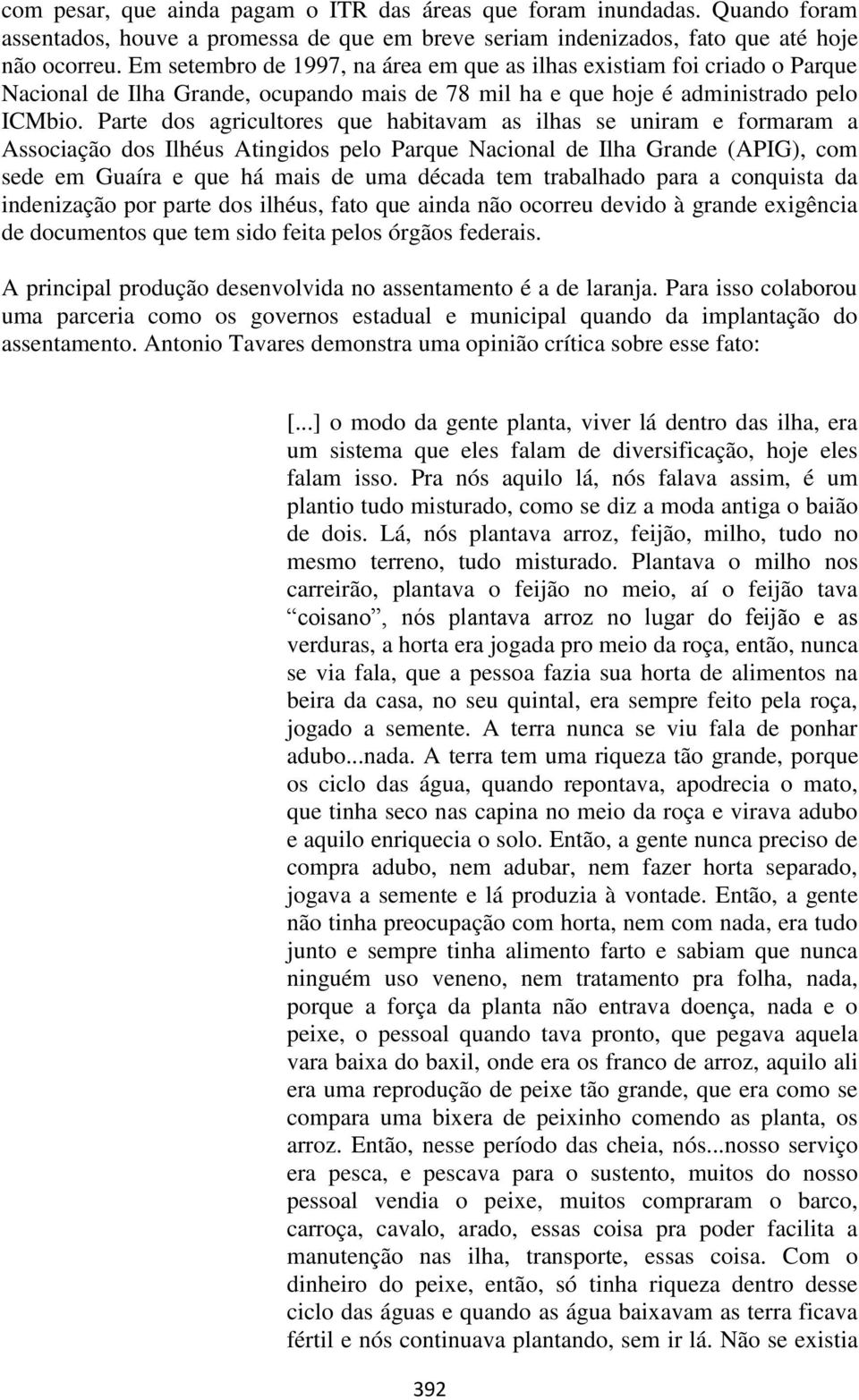 Parte dos agricultores que habitavam as ilhas se uniram e formaram a Associação dos Ilhéus Atingidos pelo Parque Nacional de Ilha Grande (APIG), com sede em Guaíra e que há mais de uma década tem