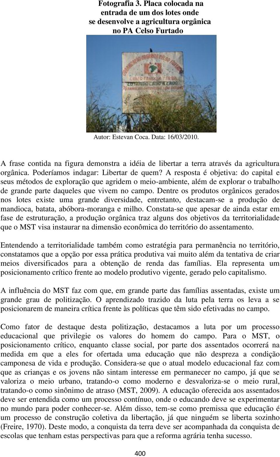 A resposta é objetiva: do capital e seus métodos de exploração que agridem o meio-ambiente, além de explorar o trabalho de grande parte daqueles que vivem no campo.