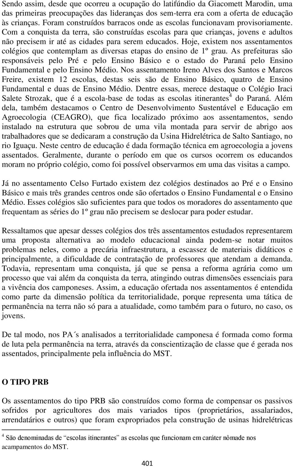 Com a conquista da terra, são construídas escolas para que crianças, jovens e adultos não precisem ir até as cidades para serem educados.