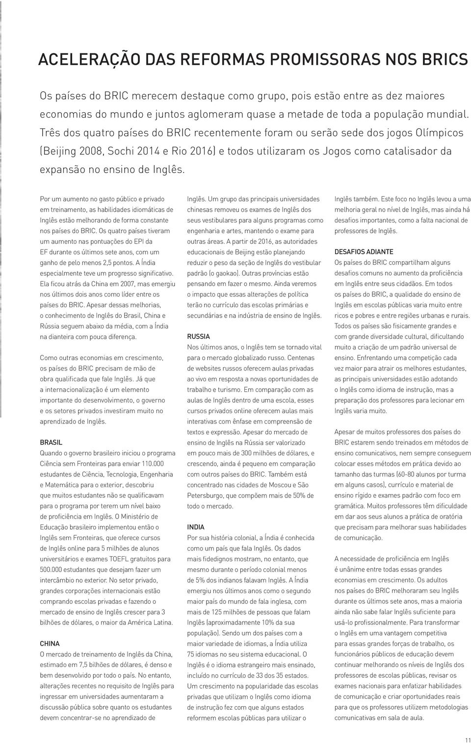 Três dos quatro países do BRIC recentemente foram ou serão sede dos jogos Olímpicos (Beijing 2008, Sochi 2014 e Rio 2016) e todos utilizaram os Jogos como catalisador da expansão no ensino de Inglês.