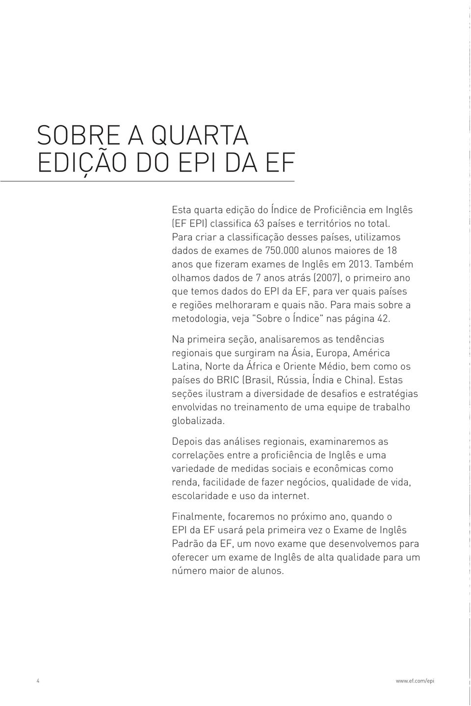 Também olhamos dados de 7 anos atrás (2007), o primeiro ano que temos dados do EPI da EF, para ver quais países e regiões melhoraram e quais não.