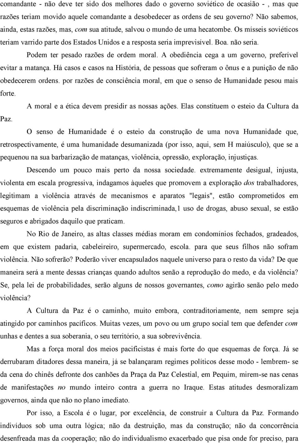 Podem ter pesado razões de ordem moral. A obediência cega a um governo, preferível evitar a matança. Há casos e casos na História, de pessoas que sofreram o ônus e a punição de não obedecerem ordens.