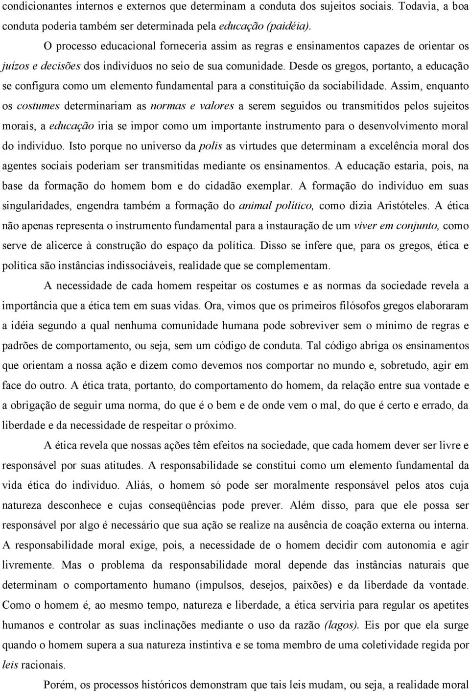 Desde os gregos, portanto, a educação se configura como um elemento fundamental para a constituição da sociabilidade.