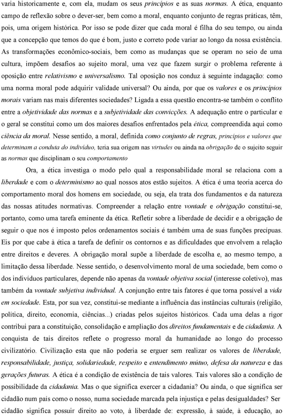 Por isso se pode dizer que cada moral é filha do seu tempo, ou ainda que a concepção que temos do que é bom, justo e correto pode variar ao longo da nossa existência.