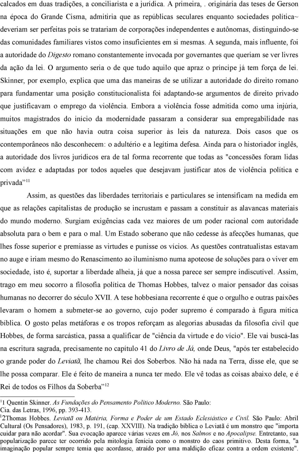 autônomas, distinguindo-se das comunidades familiares vistos como insuficientes em si mesmas.