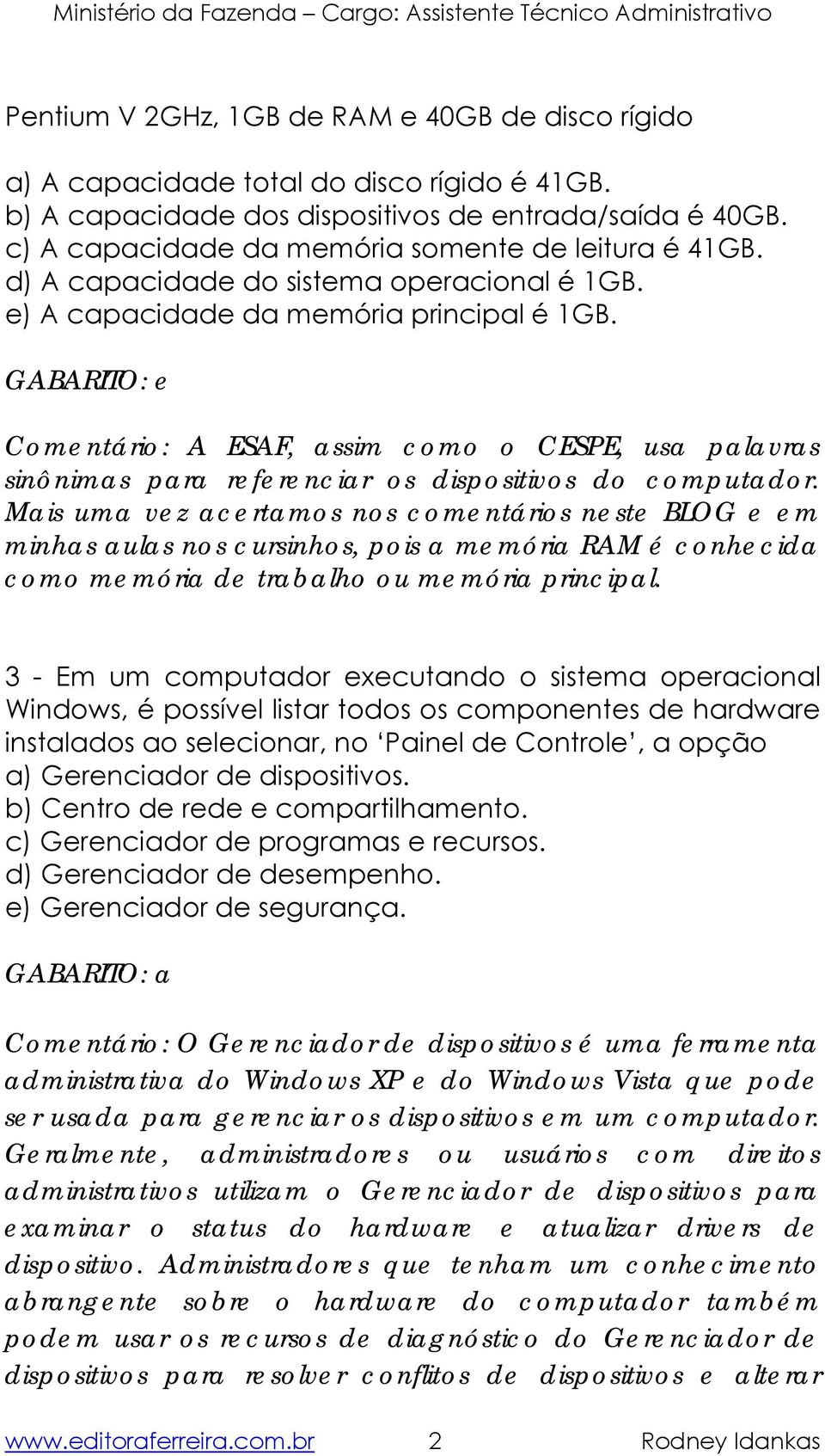 GABARITO: e Comentário: A ESAF, assim como o CESPE, usa palavras sinônimas para referenciar os dispositivos do computador.